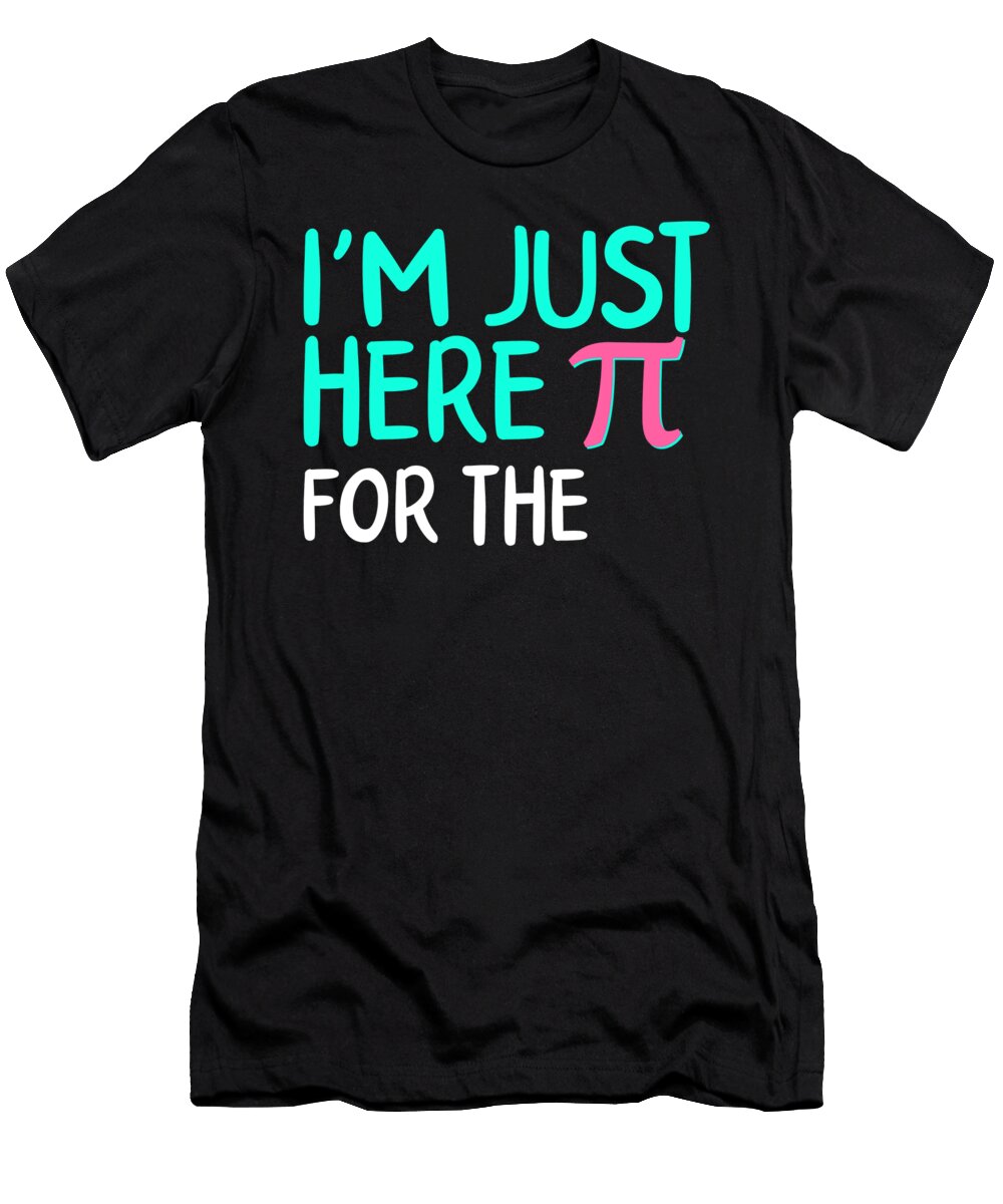Pi Day Im Just Here for the Pie Math Teacher Student Mathematics Lover Pi Symbol 314 March 14th Class Funny Celebration Gift Sifou Store T-Shirt