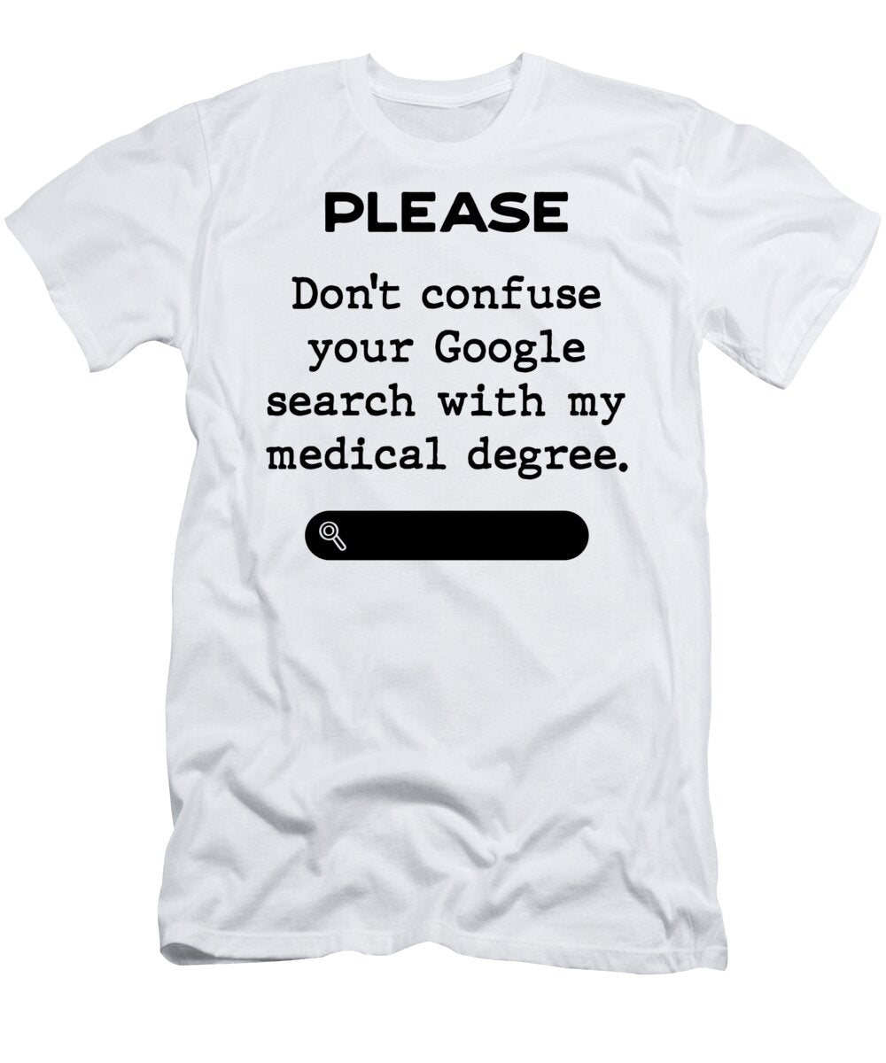 Please Dont Confuse Your Google Search with My Medical Degree Alison Gros T-Shirt