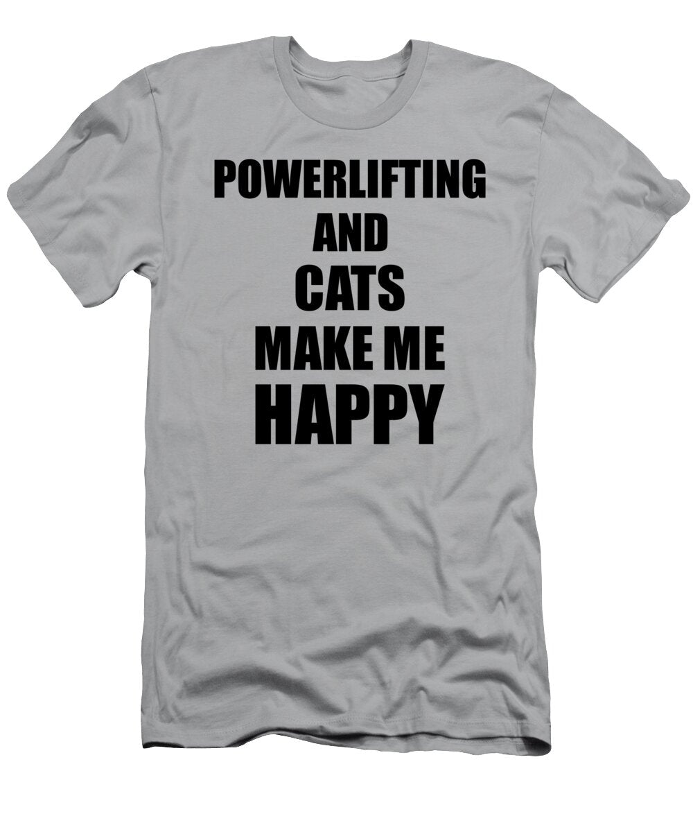Powerlifting and Cats Make Me Happy Funny Gift Idea for Hobby Lover Funny Gift Ideas T-Shirt