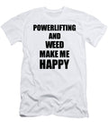 Powerlifting and Weed Make Me Happy Funny Gift Idea for Hobby Lover Funny Gift Ideas T-Shirt