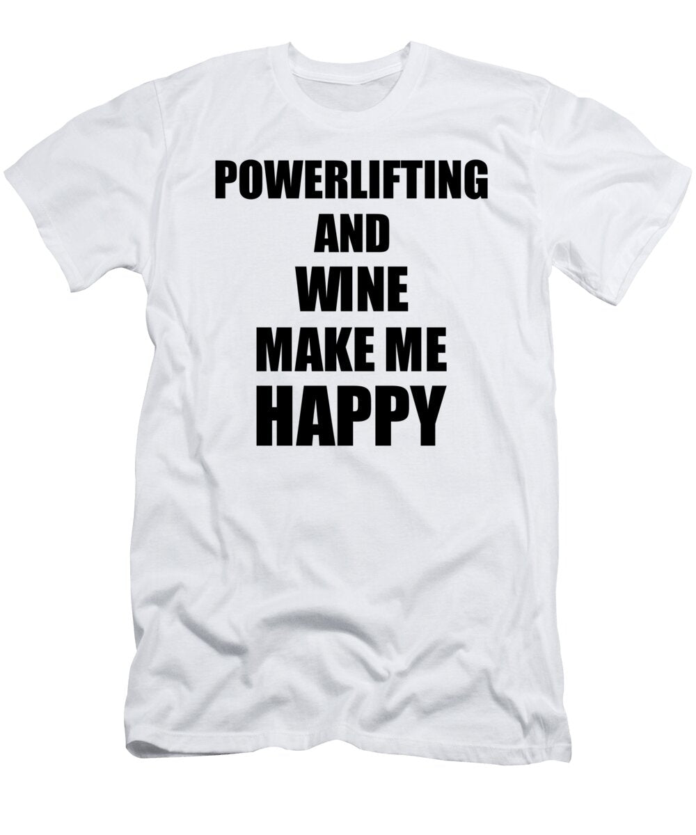 Powerlifting and Wine Make Me Happy Funny Gift Idea for Hobby Lover Funny Gift Ideas T-Shirt