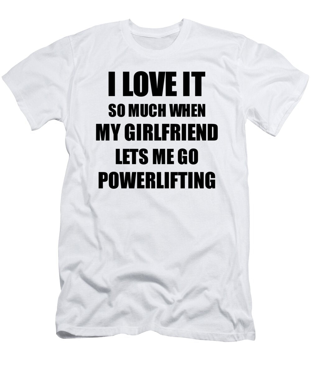 Powerlifting Funny Gift Idea for Boyfriend I Love It When My Girlfriend Lets Me Novelty Gag Sport Lover Joke Funny Gift Ideas T-Shirt
