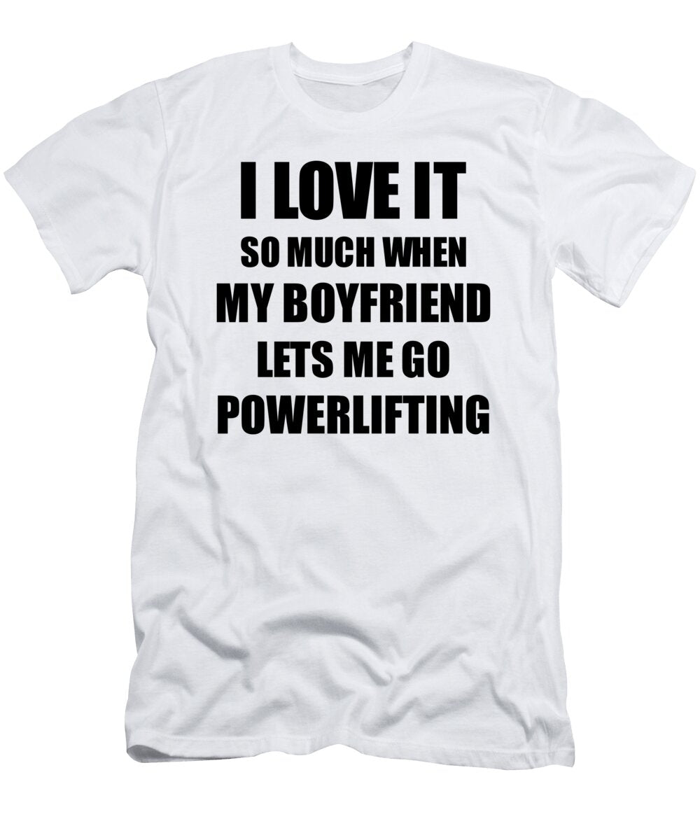 Powerlifting Funny Gift Idea for Girlfriend I Love It When My Boyfriend Lets Me Novelty Gag Sport Lover Joke Funny Gift Ideas T-Shirt