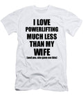 Powerlifting Husband Funny Valentine Gift Idea for My Hubby From Wife I Love Funny Gift Ideas T-Shirt