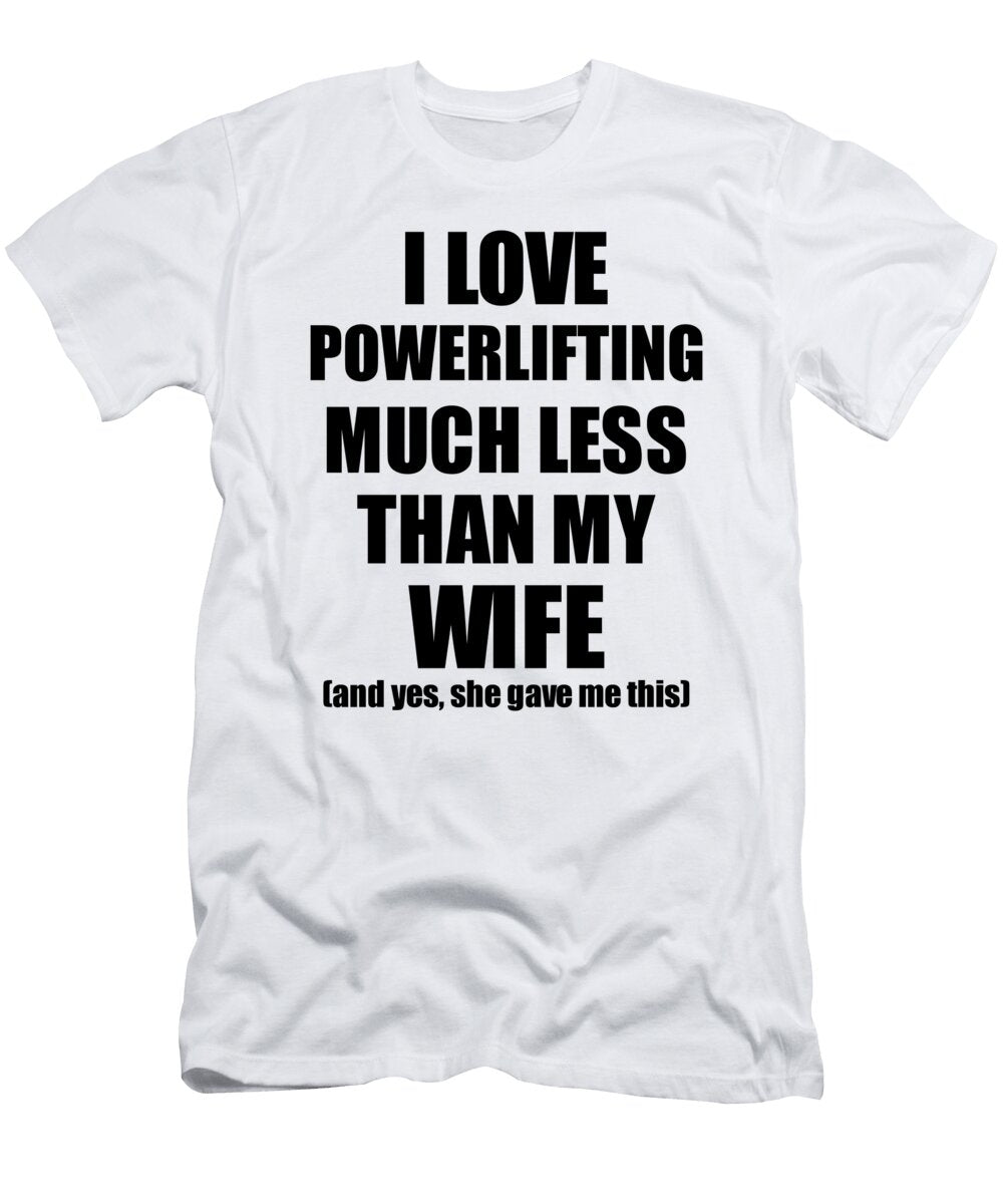 Powerlifting Husband Funny Valentine Gift Idea for My Hubby From Wife I Love Funny Gift Ideas T-Shirt