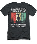 Prayer Is When You Talk to God Meditation Is When You Listen to God Anh Nguyen T-Shirt