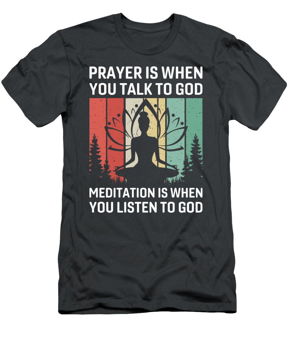 Prayer Is When You Talk to God Meditation Is When You Listen to God Anh Nguyen T-Shirt
