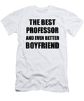 Professor Boyfriend Funny Gift Idea for Bf Gag Inspiring Joke the Best and Even Better Funny Gift Ideas T-Shirt