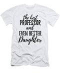 Professor Daughter Funny Gift Idea for Girl Gag Inspiring Joke the Best and Even Better Funny Gift Ideas T-Shirt