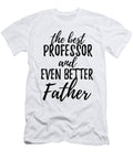 Professor Father Funny Gift Idea for Dad Gag Inspiring Joke the Best and Even Better Funny Gift Ideas T-Shirt