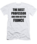 Professor Fiance Funny Gift Idea for Betrothed Gag Inspiring Joke the Best and Even Better Funny Gift Ideas T-Shirt