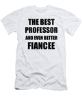 Professor Fiancee Funny Gift Idea for Her Betrothed Gag Inspiring Joke the Best and Even Better Funny Gift Ideas T-Shirt