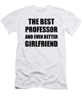 Professor Girlfriend Funny Gift Idea for Gf Gag Inspiring Joke the Best and Even Better Funny Gift Ideas T-Shirt