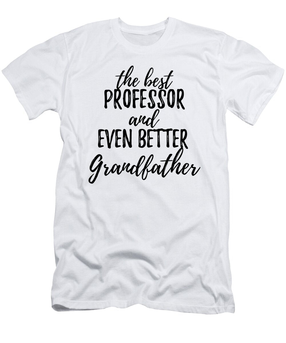 Professor Grandfather Funny Gift Idea for Grandpa Gag Inspiring Joke the Best and Even Better Funny Gift Ideas T-Shirt