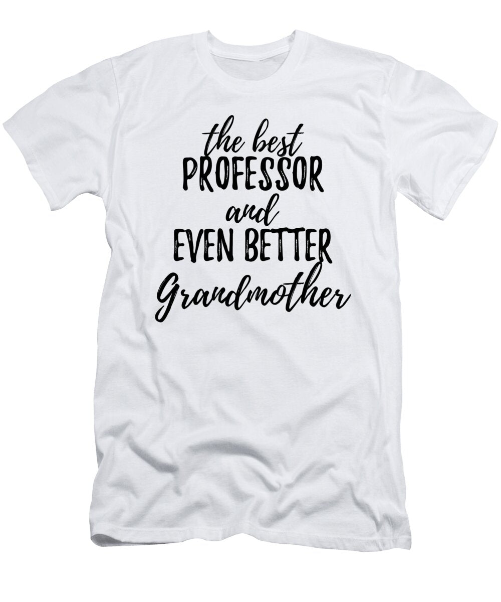 Professor Grandmother Funny Gift Idea for Grandma Gag Inspiring Joke the Best and Even Better Funny Gift Ideas T-Shirt