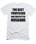 Professor Husband Funny Gift Idea for Lover Gag Inspiring Joke the Best and Even Better Funny Gift Ideas T-Shirt
