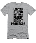 Professor I Cant Fix Stupid Funny Coworker Gift Funny Gift Ideas T-Shirt