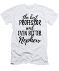 Professor Nephew Funny Gift Idea for Relative Gag Inspiring Joke the Best and Even Better Funny Gift Ideas T-Shirt