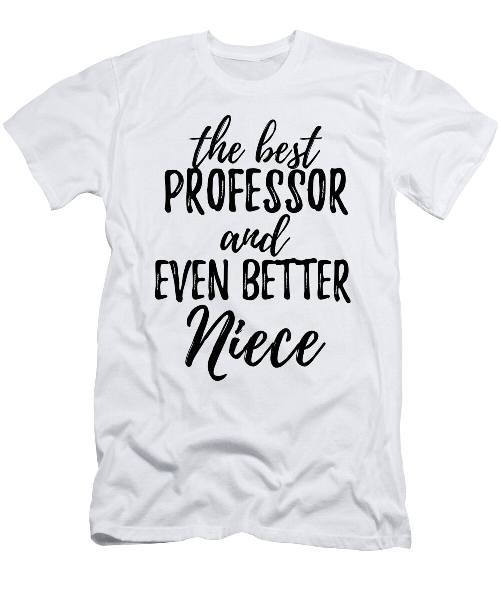 Professor Niece Funny Gift Idea for Nieces Gag Inspiring Joke the Best and Even Better Funny Gift Ideas T-Shirt