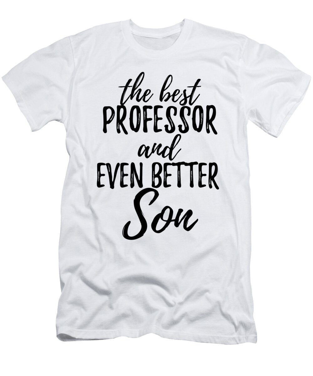 Professor Son Funny Gift Idea for Child Gag Inspiring Joke the Best and Even Better Funny Gift Ideas T-Shirt