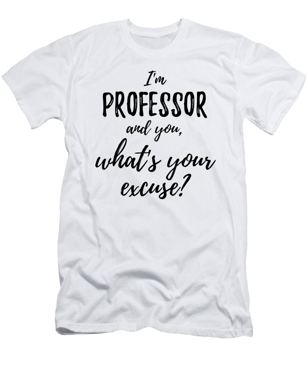 Professor Whats Your Excuse Funny Gift Idea for Coworker Office Gag Job Joke Funny Gift Ideas T-Shirt