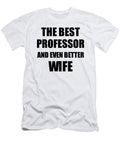 Professor Wife Funny Gift Idea for Spouse Gag Inspiring Joke the Best and Even Better Funny Gift Ideas T-Shirt