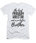 Program Director Brother Funny Gift Idea for Sibling Gag Inspiring Joke the Best and Even Better Funny Gift Ideas T-Shirt