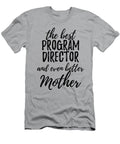 Program Director Mother Funny Gift Idea for Mom Gag Inspiring Joke the Best and Even Better Funny Gift Ideas T-Shirt
