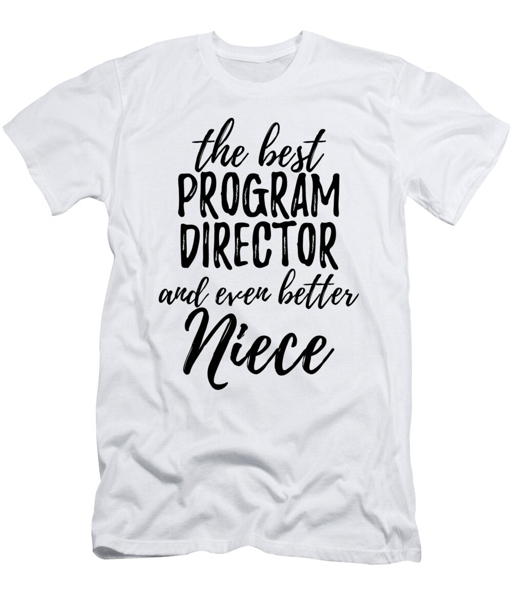 Program Director Niece Funny Gift Idea for Nieces Gag Inspiring Joke the Best and Even Better Funny Gift Ideas T-Shirt