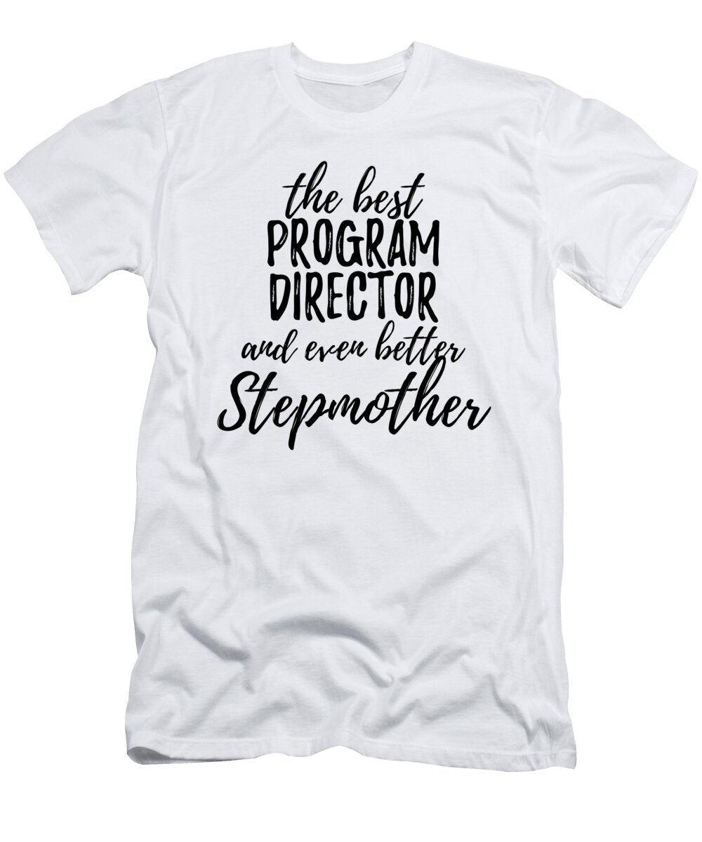 Program Director Stepmother Funny Gift Idea for Stepmom Gag Inspiring Joke the Best and Even Better Funny Gift Ideas T-Shirt