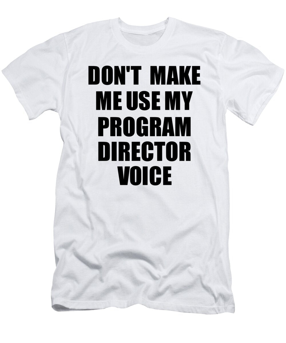 Program Director Voice Gift for Coworkers Funny Present Idea Funny Gift Ideas T-Shirt