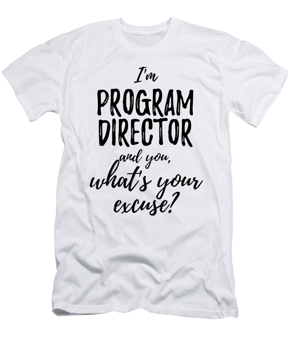Program Director Whats Your Excuse Funny Gift Idea for Coworker Office Gag Job Joke Funny Gift Ideas T-Shirt