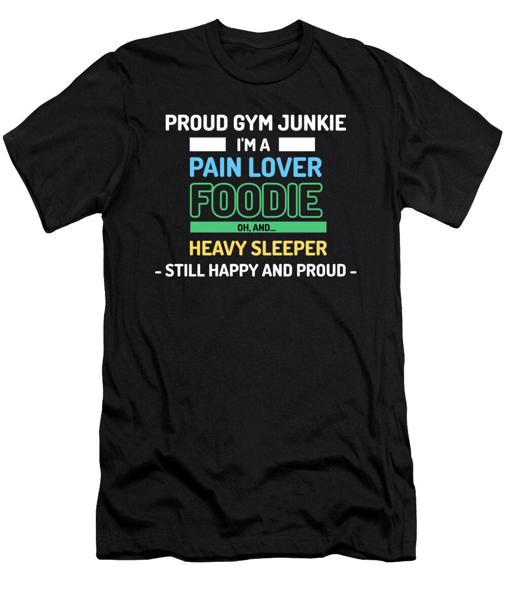 Proud Gym Junkie Gym Lovers Gym Lifestyle Design Foodie Heavy Sleeper Eureka Fitness Apparel T-Shirt