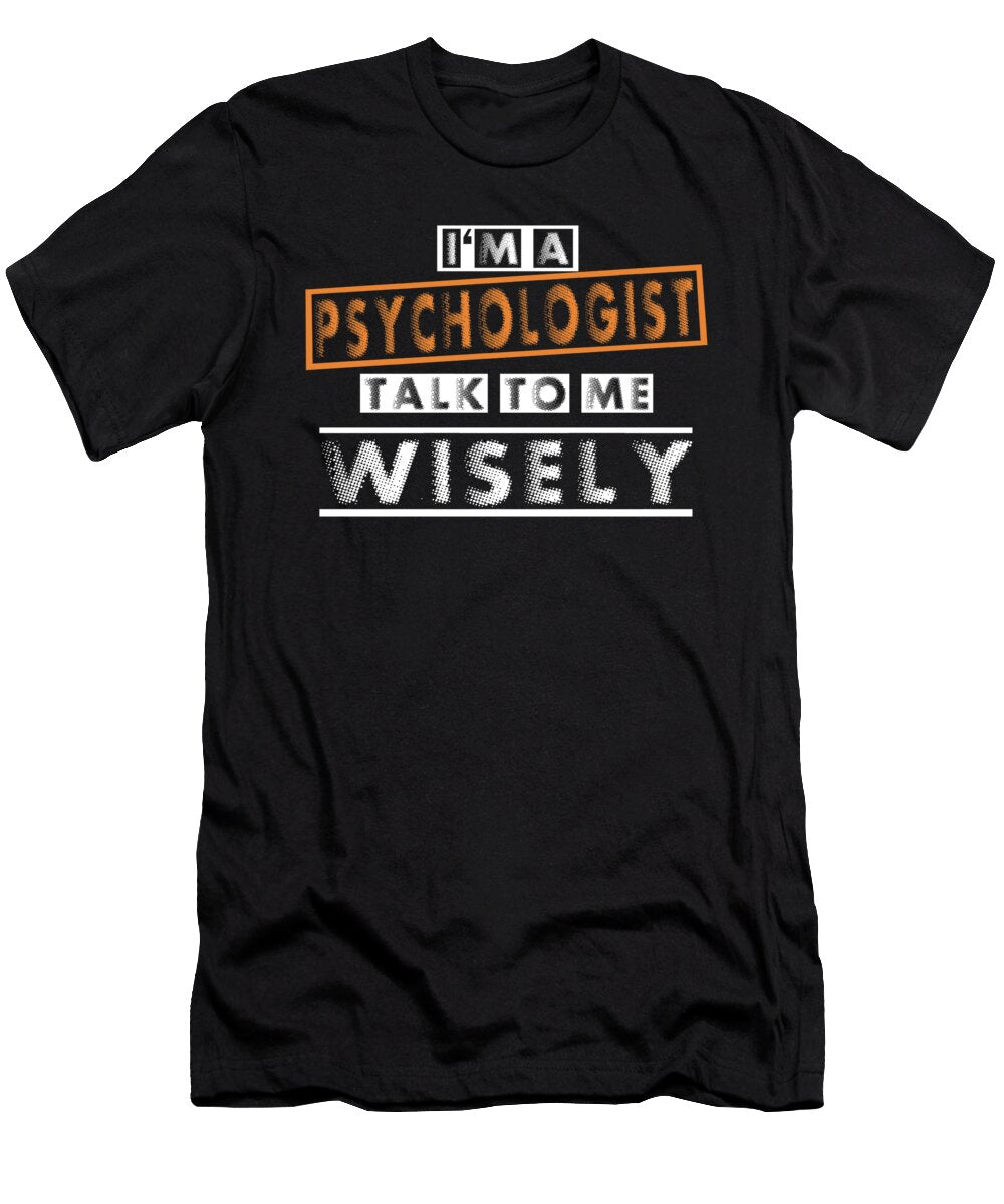 Psychologist Gift Im an Psychologist Talk to Me Wisely Kanig Designs T-Shirt