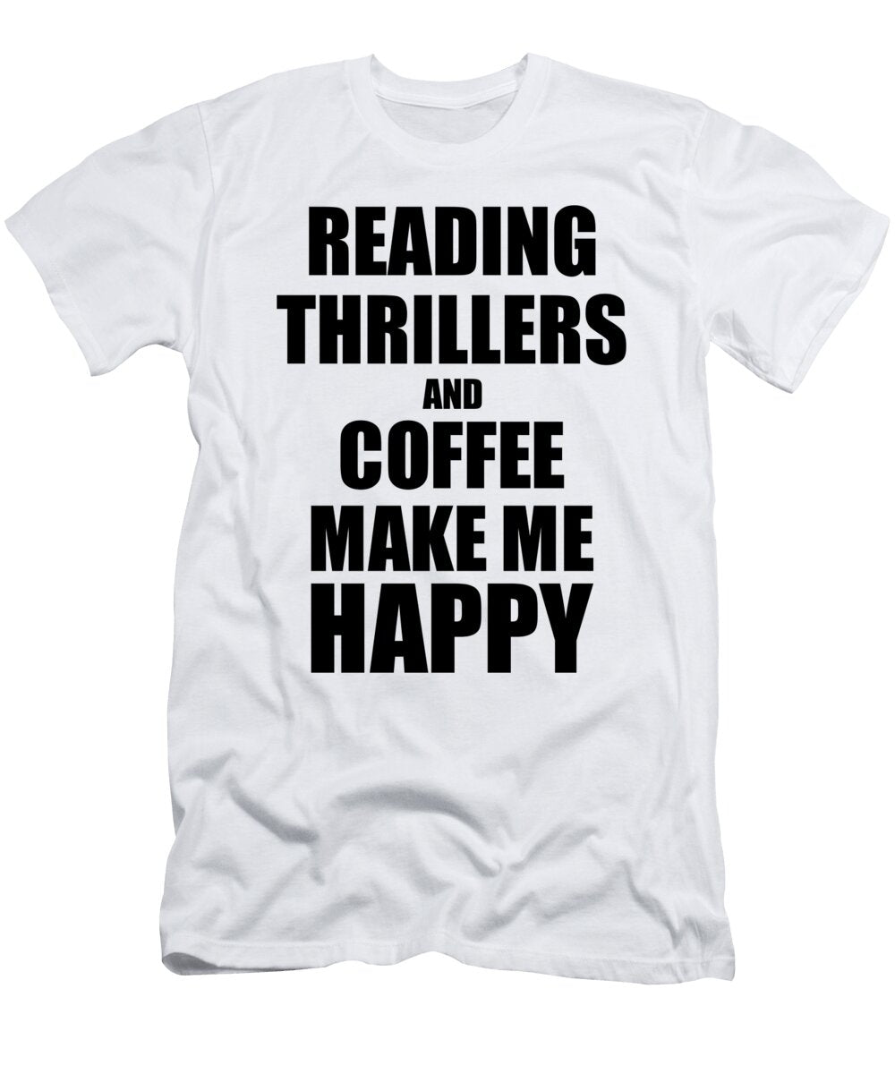 Reading Thrillers and Coffee Make Me Happy Funny Gift Idea for Hobby Lover Funny Gift Ideas T-Shirt