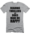 Reading Thrillers and Dogs Make Me Happy Funny Gift Idea for Hobby Lover Funny Gift Ideas T-Shirt