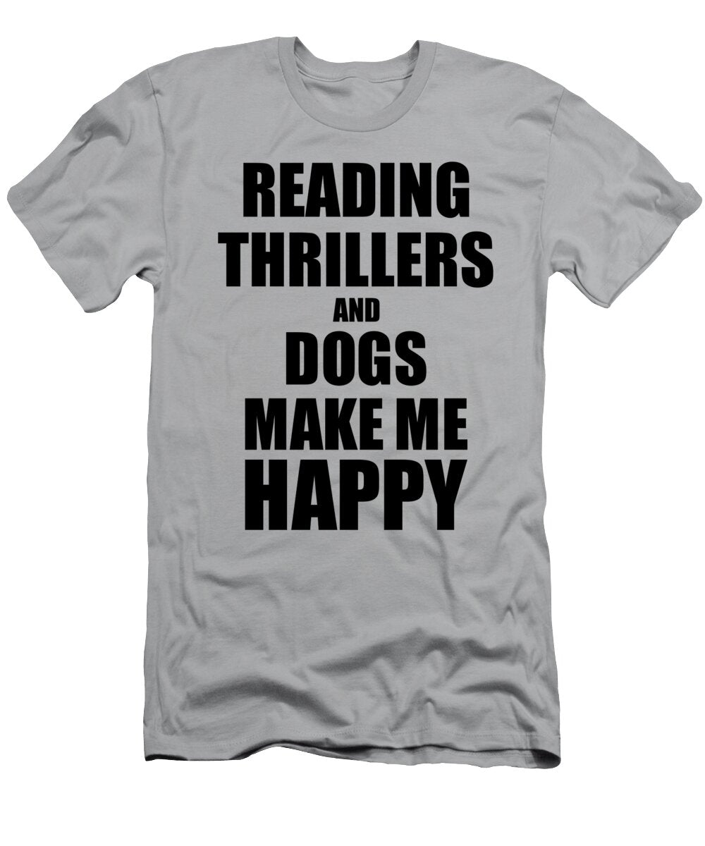 Reading Thrillers and Dogs Make Me Happy Funny Gift Idea for Hobby Lover Funny Gift Ideas T-Shirt