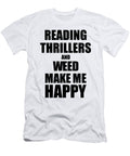 Reading Thrillers and Weed Make Me Happy Funny Gift Idea for Hobby Lover Funny Gift Ideas T-Shirt