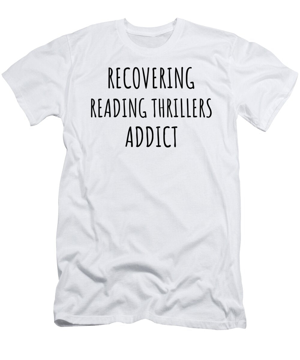 Recovering Reading Thrillers Addict Funny Gift Idea for Hobby Lover Pun Sarcastic Quote Fan Gag Funnygiftscreation T-Shirt