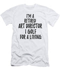 Retired Art Director I Golf for a Living Funny Retiree Gift Golfing Lover Senior Present Idea Funny Gift Ideas T-Shirt