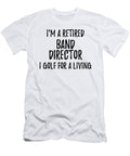 Retired Band Director I Golf for a Living Funny Retiree Gift Golfing Lover Senior Present Idea Funny Gift Ideas T-Shirt