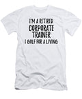 Retired Corporate Trainer I Golf for a Living Funny Retiree Gift Golfing Lover Senior Present Idea Funny Gift Ideas T-Shirt