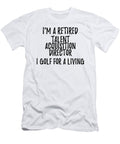 Retired Talent Acquisition Director I Golf for a Living Funny Retiree Gift Golfing Lover Senior Present Idea Funny Gift Ideas T-Shirt