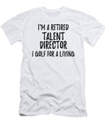 Retired Talent Director I Golf for a Living Funny Retiree Gift Golfing Lover Senior Present Idea Funny Gift Ideas T-Shirt