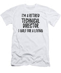 Retired Technical Director I Golf for a Living Funny Retiree Gift Golfing Lover Senior Present Idea Funny Gift Ideas T-Shirt