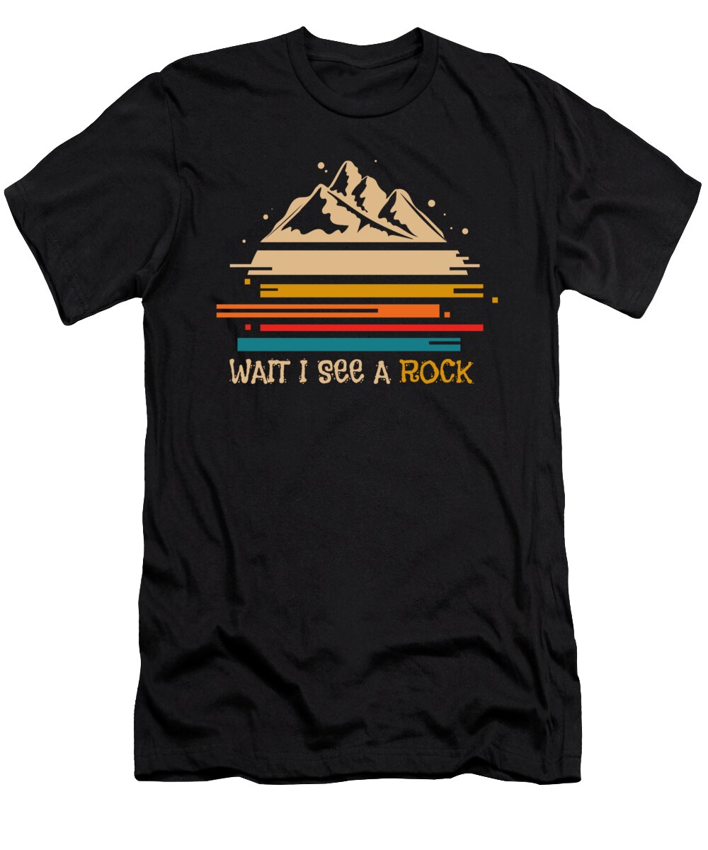 Rock Collector I Geologist I Wait I See a Rock Maximus Designs T-Shirt