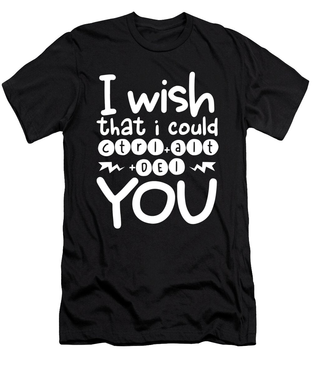 Sarcastic Gift Wish I Could Ctrl Alt Del You Sarcasm Gift Kanig Designs T-Shirt