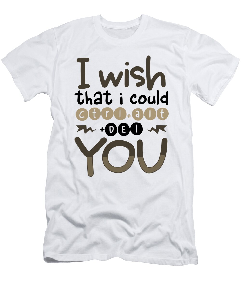 Sarcastic Wish I Could Ctrl Alt Del You Sarcasm Gift Idea Kanig Designs T-Shirt