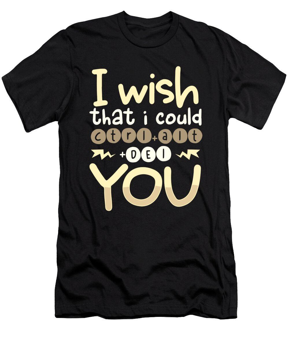 Sarcastic Wish I Could Ctrl Alt Del You Sarcasm Gift Ideas Kanig Designs T-Shirt