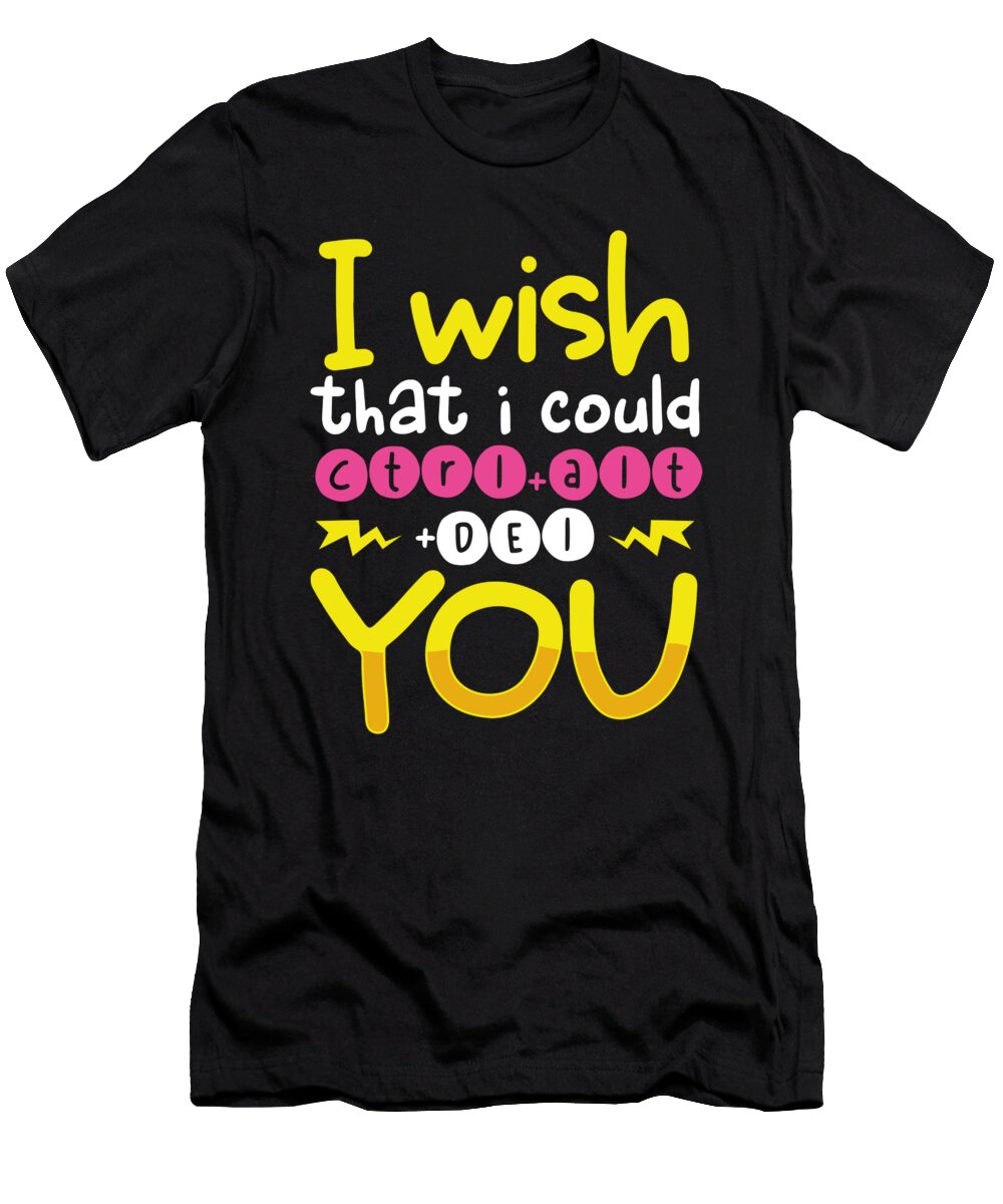 Sarcastic Wish I Could Ctrl Alt Del You Sarcasm Gift Kanig Designs T-Shirt
